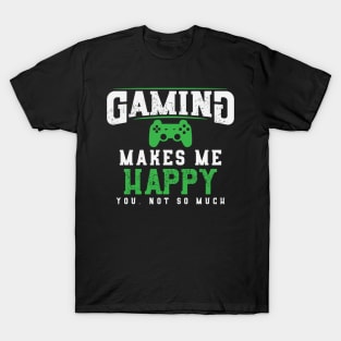 Gaming Makes Me Happy You Not So Much T-Shirt